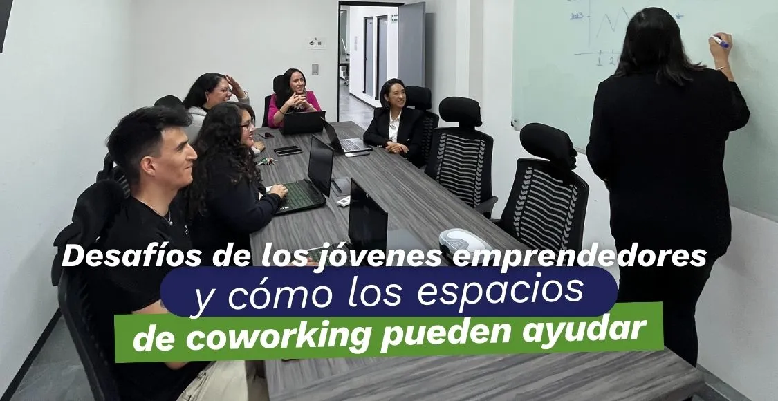 DESAFÍOS DE LOS JÓVENES EMPRENDEDORES Y CÓMO LOS ESPACIOS DE COWORKING PUEDEN AYUDAR