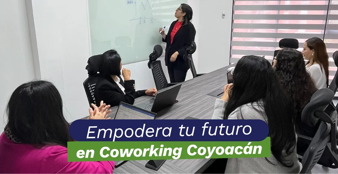 EMPODERA TU FUTURO EN EL COWORKING COYOACÁN