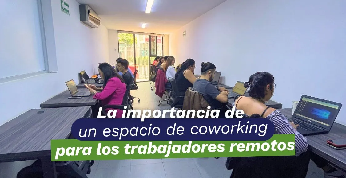 LA IMPORTANCIA DE UN ESPACIO DE COWORKING PARA LOS TRABAJADORES REMOTOS